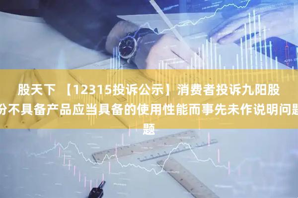 股天下 【12315投诉公示】消费者投诉九阳股份不具备产品应当具备的使用性能而事先未作说明问题