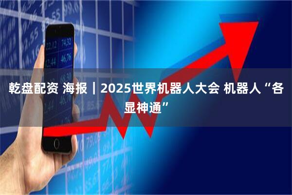 乾盘配资 海报｜2025世界机器人大会 机器人“各显神通”